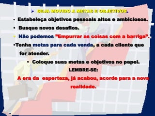 SEJA MOVIDO A METAS E OBJETIVOS.