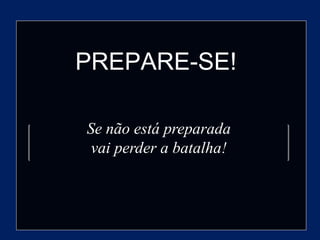 PREPARE-SE!Se nãoestápreparadavaiperder a batalha!
