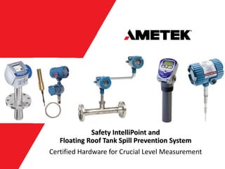 Safety IntelliPoint and
Floating Roof Tank Spill Prevention System
Certified Hardware for Crucial Level Measurement
 