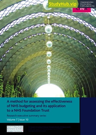 A method for assessing the effectiveness
of NHS budgeting and its application
to a NHS Foundation Trust
Research executive summary series
Volume 7 | Issue 10
Dr Donald Harradine, Professor Malcolm Prowle, Mr Glynn Lowth
Health and Social Care Finance Research Unit (HSCFRU)
Nottingham Business School
 