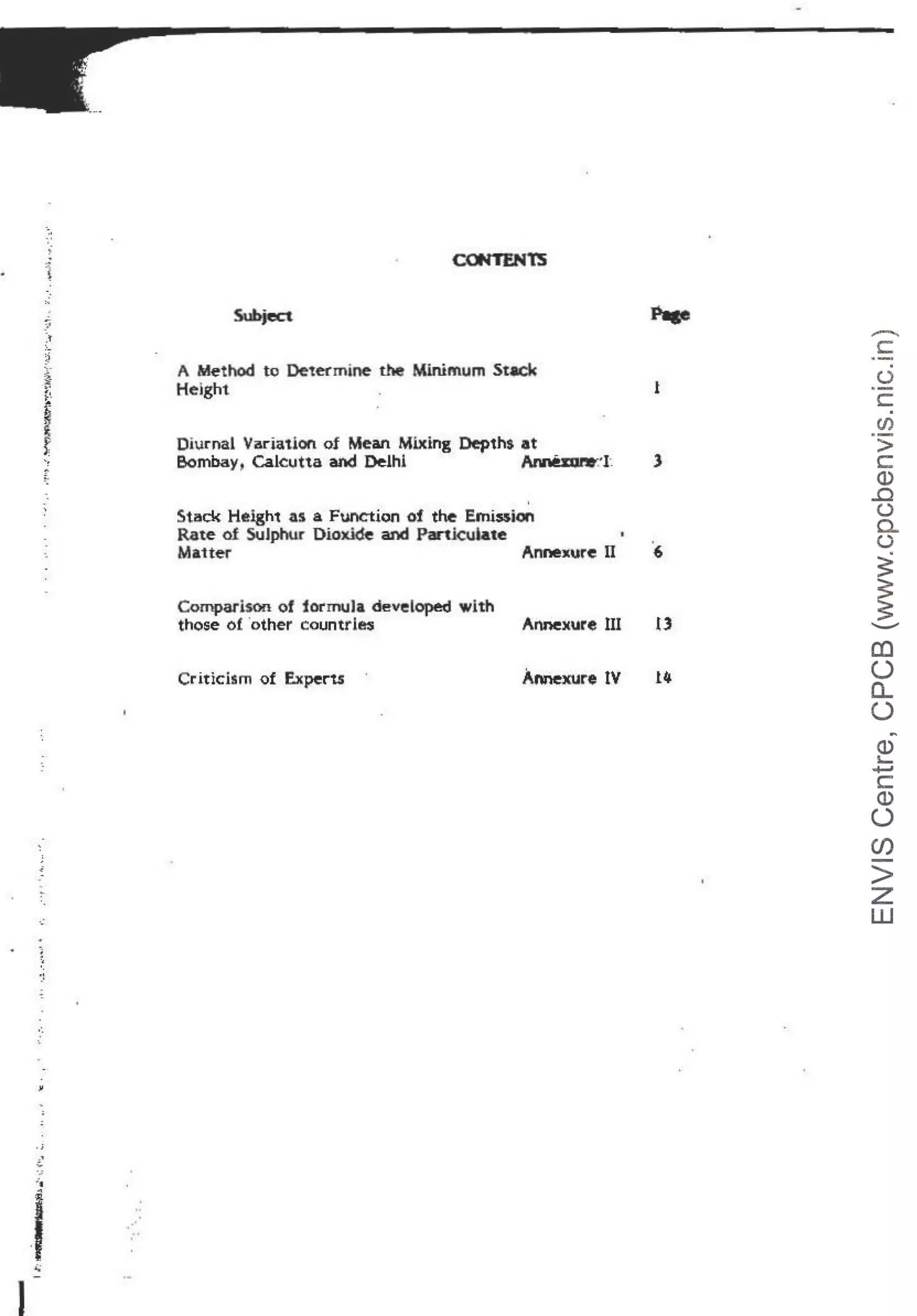 <
-
~
·.
.
:
.,
..
...
·•
~
.
'
:
. ;
.•
~
;,
i
.
..
..
.
~
-
I
A Method to Determine the Minim.um Stade
Hejght I
Diurnal V~riatlon. of Mean Mixing Depths at
Bombay, Calcutta and Delhi Annemnt':'l. 3
'
Stade: Helgh1 as a Function of the !mission
Rate of Sulphur Dioxide and Partkulate
Matter Annexure II 6
Comparison of iormuJa developed with
those of 'other countries · Annexure Ill U
Criticism of Experu · Annexure IV 14
-
c
.
(.)
c.
(/)
>
c
Q)
..c
(.)
0..
(.)
~
~
..._....
CD
0
a..
0
~
Q)
,_
+J
c
Q)
0
en
>
z
w
 