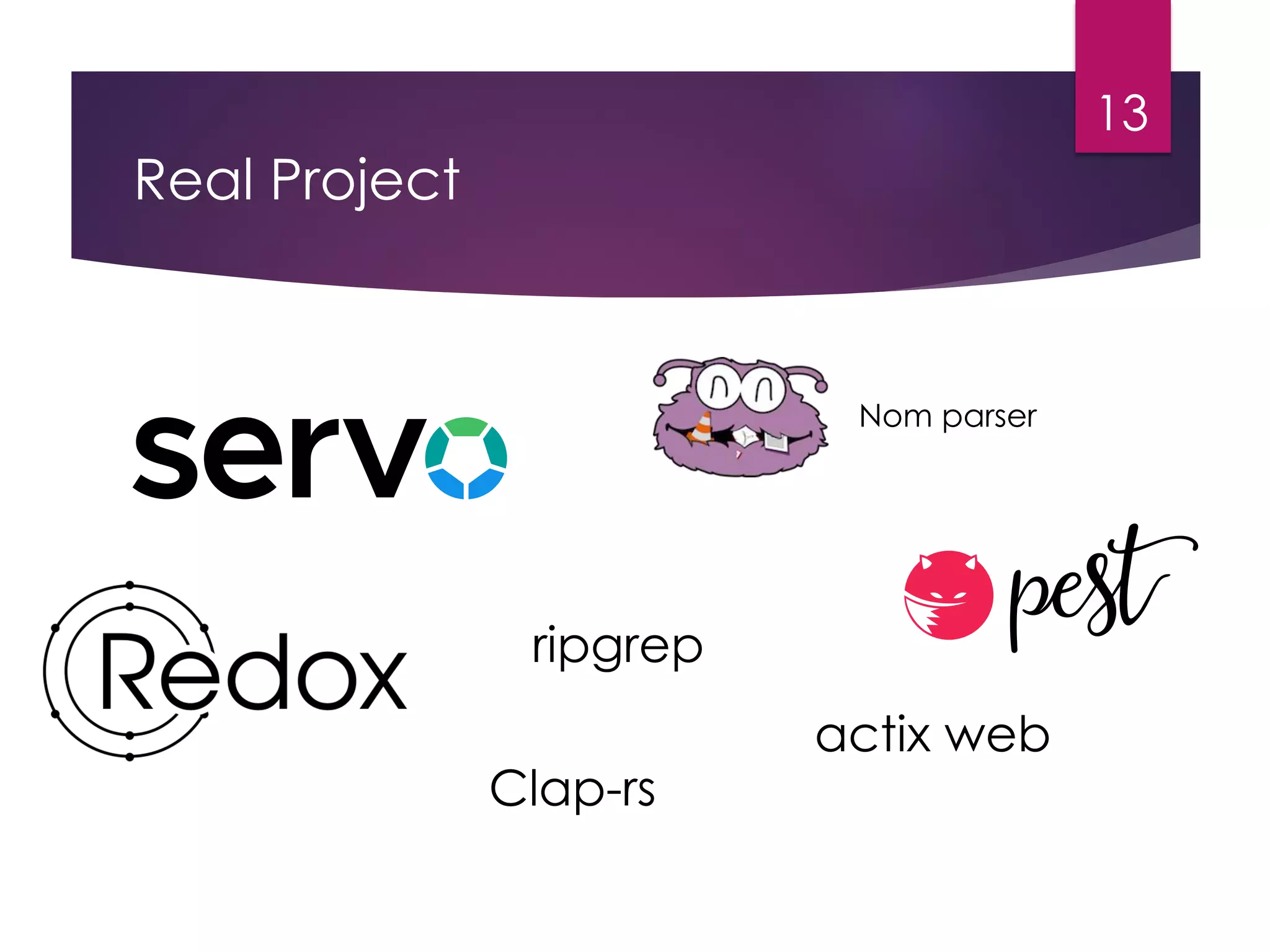 Real Project
13
Nom parser
ripgrep
actix web
Clap-rs
 