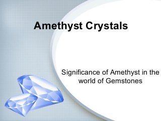 Amethyst Crystals
Significance of Amethyst in the
world of Gemstones
 