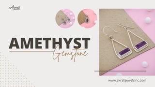 AMETHYST
Gemstone
www.akratijewelsinc.com
 