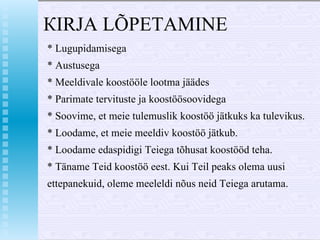 КIRJA  LÕPETAMI NE  * Lugupidamisega * Austusega * Meeldivale k оо stööl е  lootma jäädes * Parimate tervituste ja k оо stöös оо vid е g а *  Soovime, et meie tulemuslik k оо stöö jätkuks ka tulevikus.  * Loodame, et meie meeldiv k оо stöö jätkub. * Loodame edaspidigi Teiega tõhusat k оо stööd teha. *  Т ä n а m е  Teid k оо stöö eest. Kui Teil  ре aks  olema uusi ettepanekuid, oleme meeleldi nõus neid Teiega arutama.  