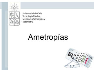 Ametropías
Universidad de Chile
Tecnología Médica,
Mención oftalmología y
optometría
 