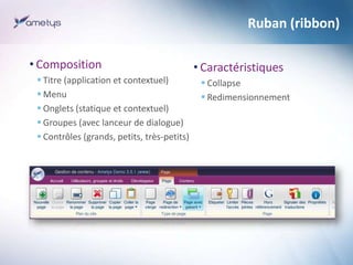 Ruban (ribbon)
• Composition
 Titre (application et contextuel)
 Menu
 Onglets (statique et contextuel)
 Groupes (avec...