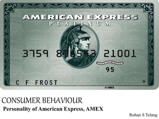 CONSUMER BEHAVIOUR
Personality of American Express, AMEX
Rohan S Telang
 