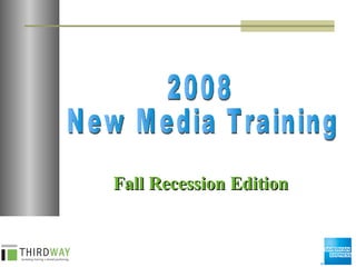 Fall Recession Edition 2008 New Media Training 