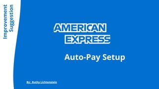 Auto-Pay Setup
Improvement
Suggestion
By: Ruthy Lichtenstein
 