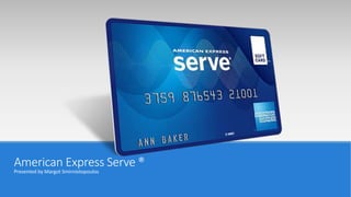 American Express Serve ®
Presented by Margot Smirniotopoulos
 