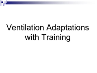 Ventilation Adaptations
with Training
 