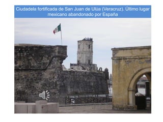 Ciudadela fortificada de San Juan de Ulúa (Veracruz). Último lugar
mexicano abandonado por España
 