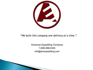 “We built this company one delivery at a time.”


         American Expediting Company
               1-800-288-0345
           info@amexpediting.com
 