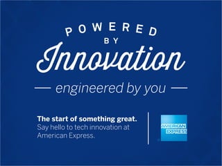 The start of something great. 
Say hello to tech innovation at 
American Express. 
 