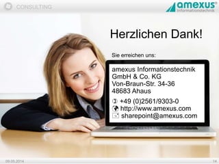 Dokumentation
CONSULTING
amexus Informationstechnik
GmbH & Co. KG
Von-Braun-Str. 34-36
48683 Ahaus
 +49 (0)2561/9303-0
 http://www.amexus.com
 sharepoint@amexus.com
09.05.2014 14
Herzlichen Dank!
Sie erreichen uns:
 