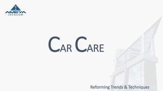 CAR CARE
Reforming Trends & Techniques
 