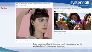 Twitter
Share humorous gifs and vines, use trendy hashtags and get the
results in form of re-tweets and favourites.
 