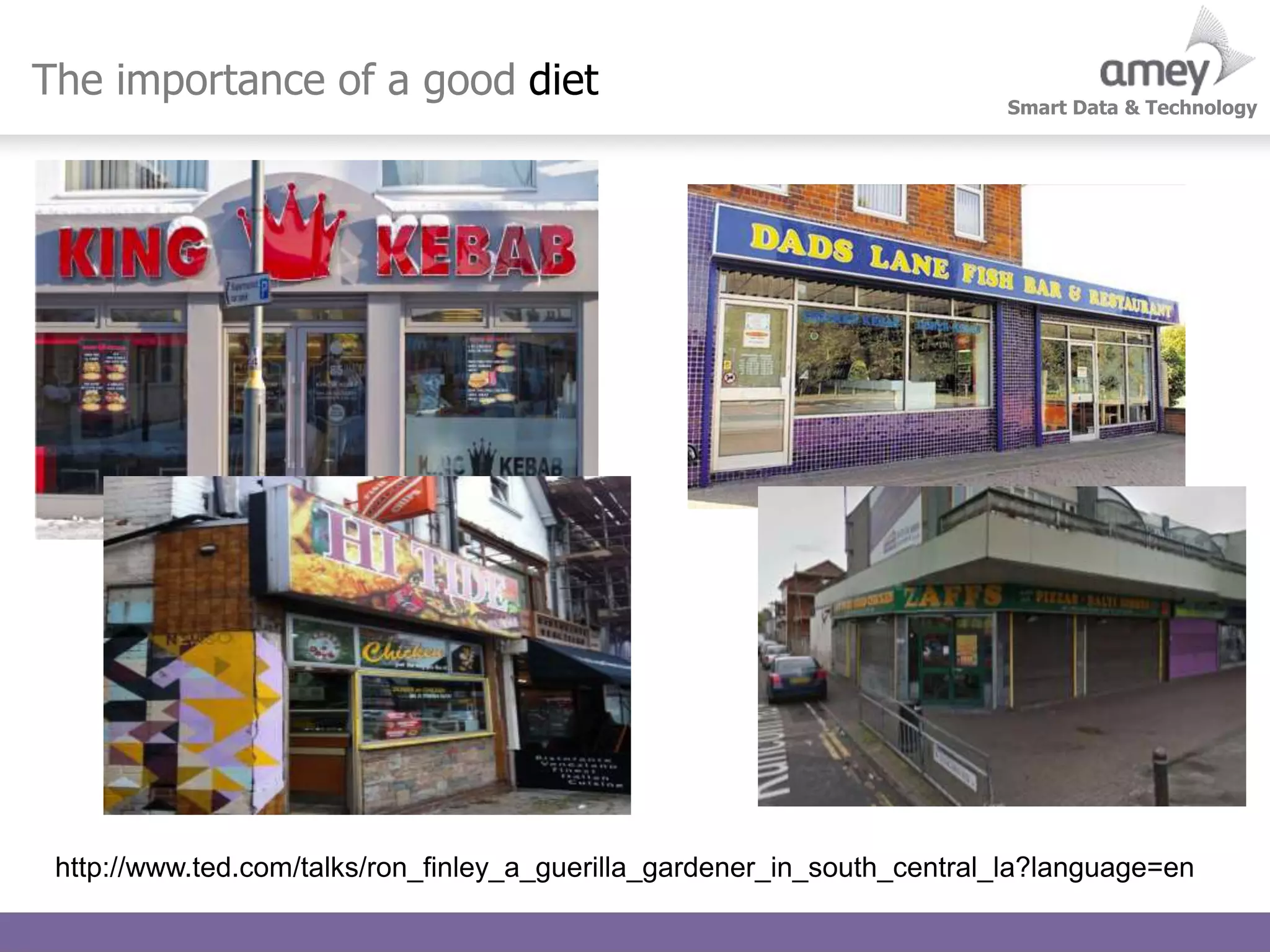 Smart Data & Technology
The importance of a good diet
http://www.ted.com/talks/ron_finley_a_guerilla_gardener_in_south_central_la?language=en
 