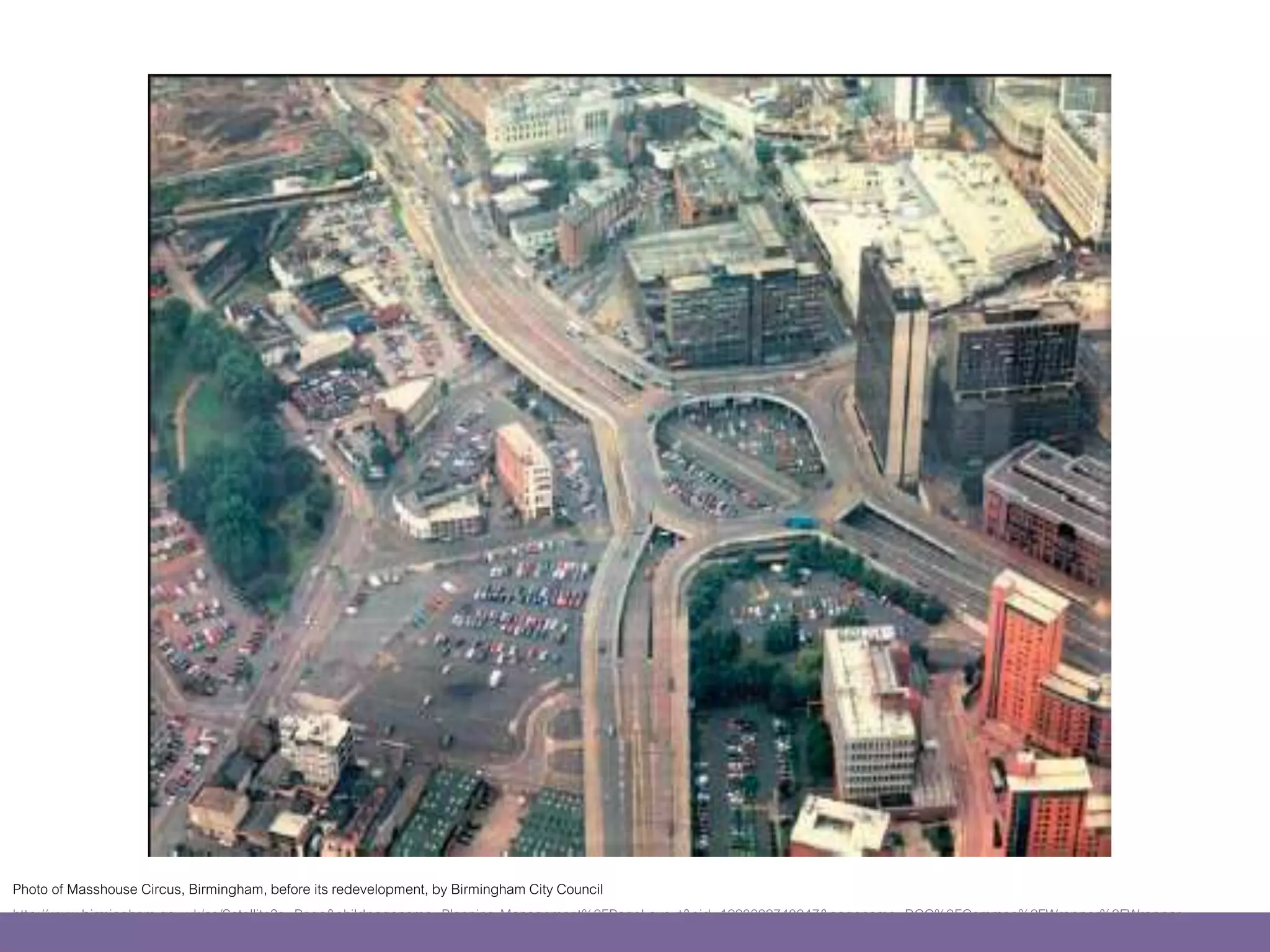 Smart Data & Technology
Photo of Masshouse Circus, Birmingham, before its redevelopment, by Birmingham City Council
http://www.birmingham.gov.uk/cs/Satellite?c=Page&childpagename=Planning-Management%2FPageLayout&cid=1223092740947&pagename=BCC%2FCommon%2FWrapper%2FWrapper
 