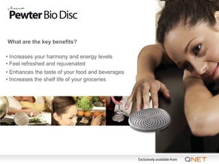 What are the key benefits?

• Increases your harmony and energy levels
• Feel refreshed and rejuvenated
• Enhances the taste of your food and beverages
• Increases the shelf life of your groceries
 