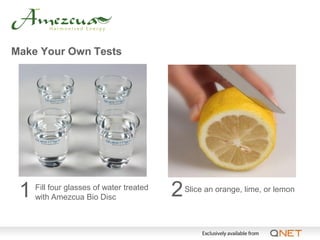 Make Your Own Tests




 1   Fill four glasses of water treated
     with Amezcua Bio Disc                2   Slice an orange, lime, or lemon
 