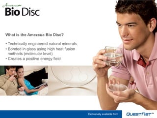What is the Amezcua Bio Disc?

• Technically engineered natural minerals
• Bonded in glass using high heat fusion
  methods (molecular level)
• Creates a positive energy field




                                            Exclusively available from
 