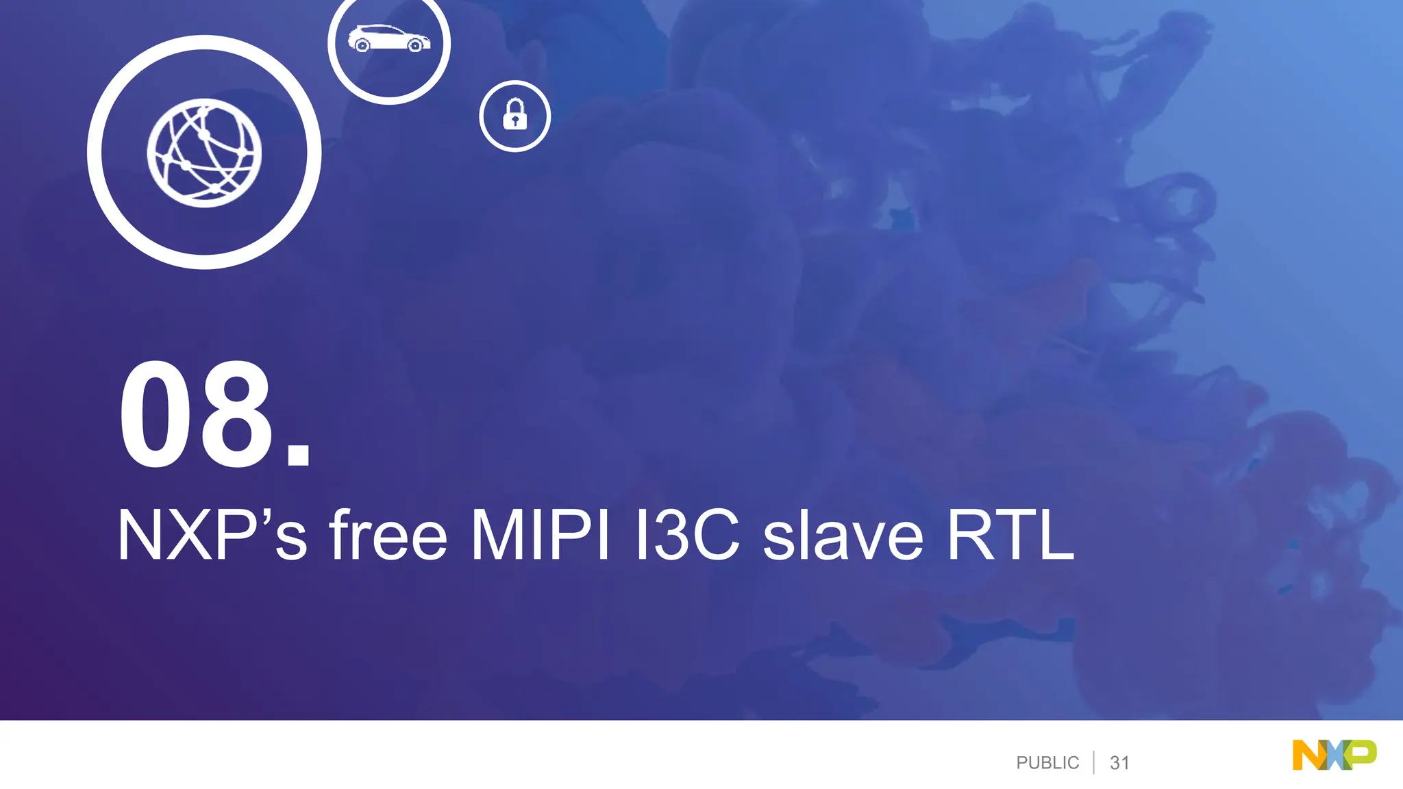 PUBLIC 31
NXP’s free MIPI I3C slave RTL
08.
 