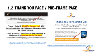 1.2 THANK YOU PAGE / PRE-FRAME PAGE
http://gaurabborah.com/cmf-­‐buyerslistblueprint/
http://gaurabadsnexus.clickfunnels.com/thank-­‐you12296751
 