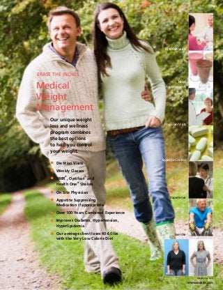 7

Dietitian Visits

Erase the inches

Medical
Weight
Management
Our unique weight
loss and wellness
program combines
the best options
to help you control
your weight.

•
•
•

	

•
•

	

•
•
•

	

Meal
Replacements

Physician Visits

Appetite Control

Dietitian Visits
Weekly Classes
®

®

HMR , Optifast and
®
Health One Shakes
On Site Physician
Appetite Suppressing
Medication if appropriate

Experience

Over 100 Years Combined Experience
Improves Diabetes, Hypertension,
	Hyperlipidemia
Our average client loses 40-60 lbs
with the Very Low Calorie Diet

Exercise

Results may vary.

www.drdarm.com

 