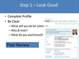 Step 1 – Look Good

• Complete Profile
• Be Clear
  – What will you do for others?
  – Why & How?
  – What do you wantneed?


 Peer Review
 