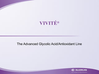 VIVITÉ®



The Advanced Glycolic Acid/Antioxidant Line
 