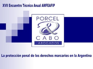 XVII Encuentro Técnico Anual AMFEAFIP La protección penal de los derechos marcarios en la Argentina 