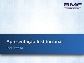 Apresentação Institucional
Joel Ferreira
 