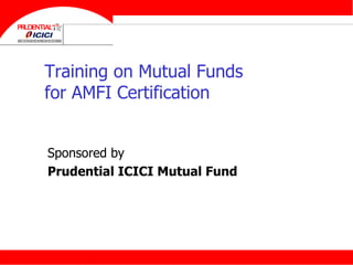 Training on Mutual Funds for AMFI Certification Sponsored by Prudential ICICI Mutual Fund 