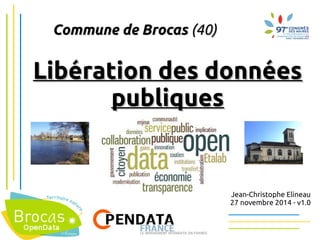 Libération des données publiquespubliques 
Commune BrocasCommune de Brocas (40) 
Jean-Christophe Elineau  