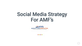 11
Social Media Strategy
For AMF’s
 