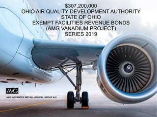 AMG ADVANCED METALLURGICAL GROUP N.V.
$307,200,000
OHIO AIR QUALITY DEVELOPMENT AUTHORITY
STATE OF OHIO
EXEMPT FACILITIES REVENUE BONDS
(AMG VANADIUM PROJECT)
SERIES 2019
 