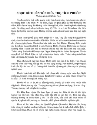 15
NGỌC ĐẾ THIÊN TÔN DIÊN THỌ TÍCH PHƯỚC
Hoàng Kinh Nhị Phẩm (lạy)
Tọa Lăng tiêu, huệ nhãn quang khán Đại chúng môn. Đại chúng môn phước
bạc mạng đoản vị hà nhơn? Vị hà nhơn, Ngọc Đế phân phầu dữ nhĩ thính; Dữ nhĩ
thính, kiền tâm trì tụng thữ Hoàng kinh. Hoàng kinh, diên thọ tích phước độ chúng
sanh. Độ chúng sanh, chuyên tâm trì tụng liệt Tiên chơn. Liệt Tiên chơn, tiêu diêu
khoái lạc hưởng trường xuân. Hưởng trường xuân, phụng hành tuân thủ mạt nghi
tâm.
Nhơn sanh tại thế gian, hành Thiện tối vi tiên. Thọ yểu cùng thông giai hữu
định, chuyên tâm hành thiện khả hồi thiên. Thiên tối hỷ hành thiện nhơn hành thiện
chi phương tại ư hành. Thành tâm hiếu thân như Đại Thuấn, Thượng thiên tự dử
nhỉ diên linh, thành tâm thành ý kỉnh Thương Thiên. Thương Thiên hựu nhỉ hưởng
khương niên. Thành tâm hoà lục huynh hoà đệ, hoà khí dinh đình thọ toán diên.
Thành năng thanh tâm kiêm quả dục. Ngọc Hoàng dữ nhỉ thiêm thọ ngươn. Thành
năng kỉnh tích Thánh Hiền tự, tích tự thiên vạn thọ tự miên. Thành năng nhẫn khẩu
toàn vật mạng, huỳnh cẩu thai bối tử tôn hiền.
Hiền nhơn ngữ, ngữ vạn thiên; Thiên ngôn cáo giái dỉ tại Tiên. Tiên Thánh
sanh kỳ kiêm sóc vọng, hối lạp phu thê mạt cọng miêng. Hữu bát tiết, dử phong lôi,
kỉnh cẩn độc túc mạt hồ vi. Dưỡng tánh thủ thân vật vọng tát, diên thọ chi phương
tại thử toàn.
Phước khả chiết, diệt khả tích; tích phước chi phương nghi miển lực. Nghi
miển lực, tích âm công, âm công cao đại phước vô cùng. Vô cùng phước lộc duyên
hà đắc? Đế thính Hoàng kinh nhĩ tự mặc.
Phước bất tại tài đa, tài đa bất thị phước. Phước tại tử tôn hiền, tử tôn hiền
thị phước. Hành phương tiện. Thượng thương tứ nhỉ phước vô hạng, tích âm công.
Thượng thương tích nhỉ phước vô cùng.
Cải khắc bạc, phước lộc thao thao vô hạng lạc. Giáo tử tôn, tử tôn hiền
lương vạn bội kim. Yếu nhẩn khí, nhẩn đắc khí lai vạn bội lợi. Tích ngủ cốc,
thượng thương tự nhiên thêm y lộc. Trí cần kiệm, cần kiệm chi nhơn thiên cố
quyến. Kỳ phước chi phương tại thữ toàn, chiết phước chi điều nghi cẩn giái.
Phàm xử thế, háo xa hoa; ám địa chiết phước tội vô nhai. Đại tiểu đấu, bàng
toán nhơn, tử tôn bại sản loạn hồ hành. Hữu ngủ cốc, bất ái tích, định nhiên thiểu y
hựu khuyết thực. Phàm bá sự, chiếm tiện nghi chung cửu ngật khuy hoạ huyền mi.
 