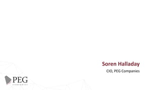 Soren Halladay
CIO, PEG Companies
 