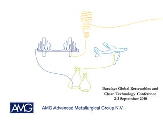 Barclays Global Renewables and
                            Clean Technology Conference
                                 2-3 September 2010

AMG Advanced Metallurgical Group N.V.
 