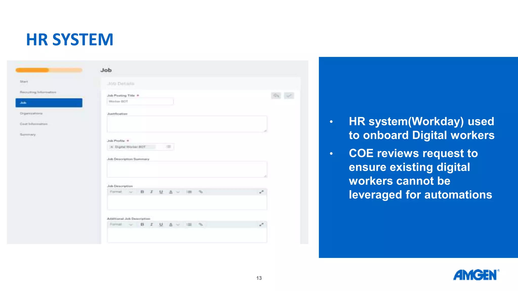 13
• HR system(Workday) used
to onboard Digital workers
• COE reviews request to
ensure existing digital
workers cannot be
leveraged for automations
HR SYSTEM
 
