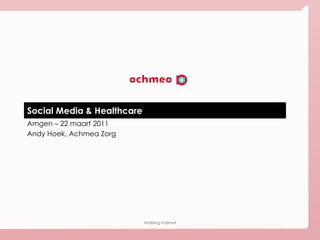 Social Media & Healthcare Amgen – 22 maart 2011 Andy Hoek, Achmea Zorg 