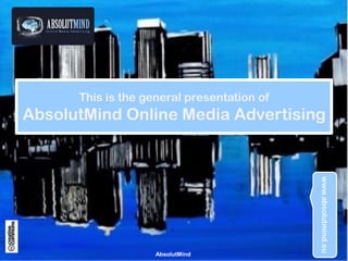 This is the general presentation of
AbsolutMind Online Media Advertising




                    AbsolutMind
 