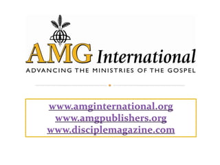 www.amginternational.org www.amgpublishers.org www.disciplemagazine.com 