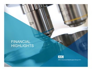 FINANCIAL
HIGHLIGHTS
AMG Advanced Metallurgical Group N.V.
 