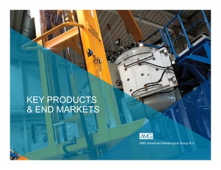 KEY PRODUCTS
& END MARKETS
AMG Advanced Metallurgical Group N.V.
 