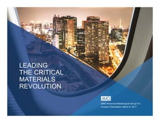 1
LEADING
THE CRITICAL
MATERIALS
REVOLUTION
AMG Advanced Metallurgical Group N.V.
Investor Presentation March 9, 2017
 