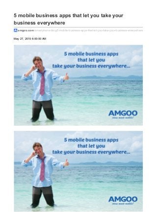 5 mobile business apps that let you take your
business everywhere
amgoo.com /smartphone-blog/5-mobile-business-apps-that-let-you-take-your-business-everywhere
May 27, 2015 6:00:00 AM
 