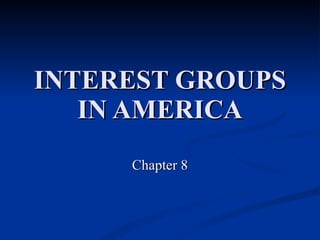 INTEREST GROUPS IN AMERICA Chapter 8 